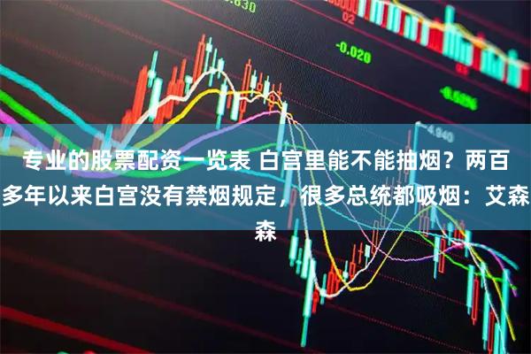 专业的股票配资一览表 白宫里能不能抽烟？两百多年以来白宫没有禁烟规定，很多总统都吸烟：艾森